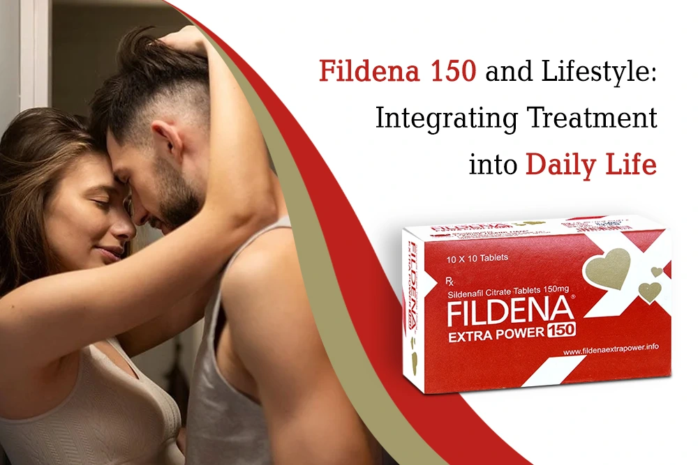 Fildena 150 and Lifestyle: Integrating Treatment into Daily Life