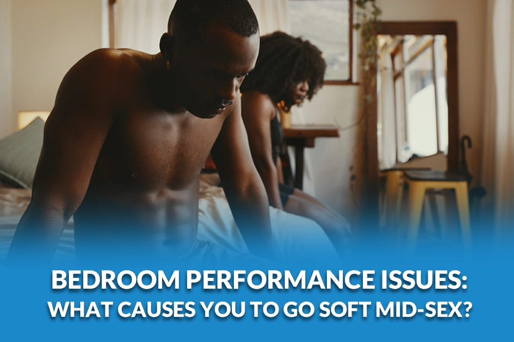 Bedroom Performance Issues: What Causes You to Go Soft Mid-Sex?