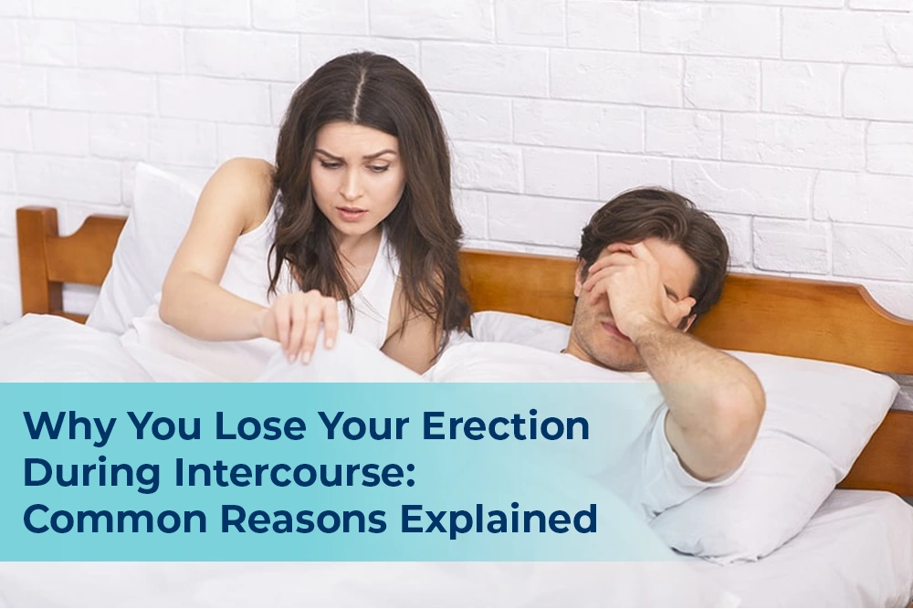 Why You Lose Your Erection During Intercourse: Common Reasons Explained