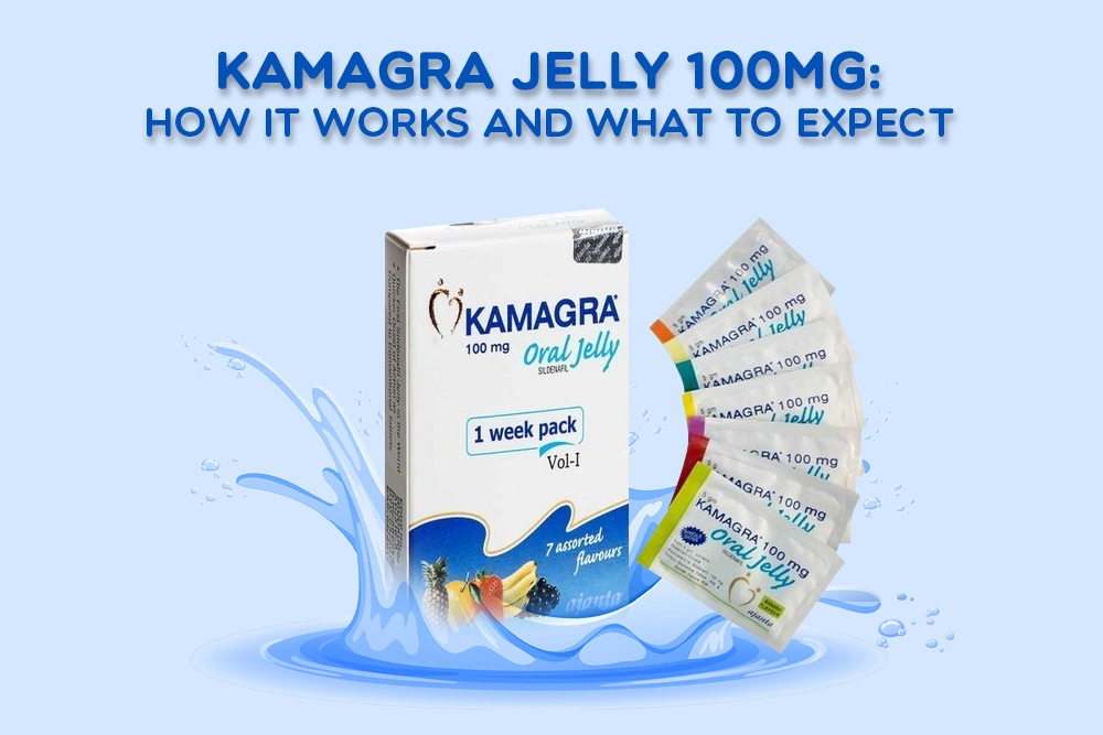 Kamagra Jelly 100mg: How It Works and What to Expect
