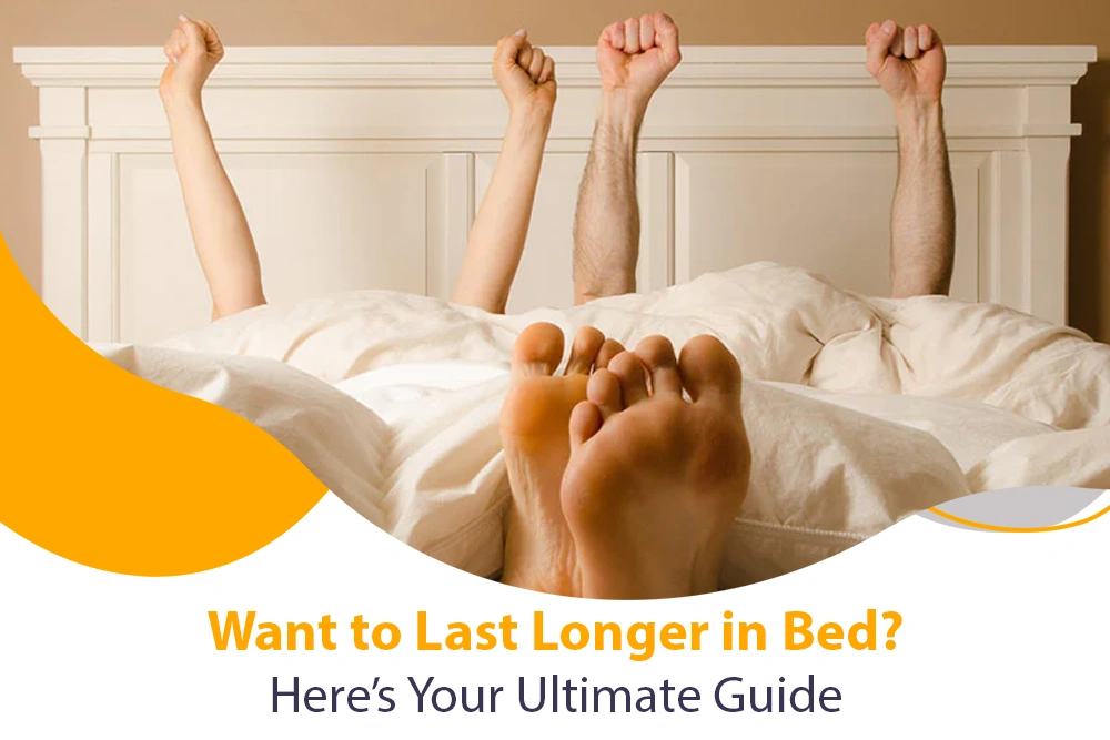 Want to Last Longer in Bed? Here’s Your Ultimate Guide
