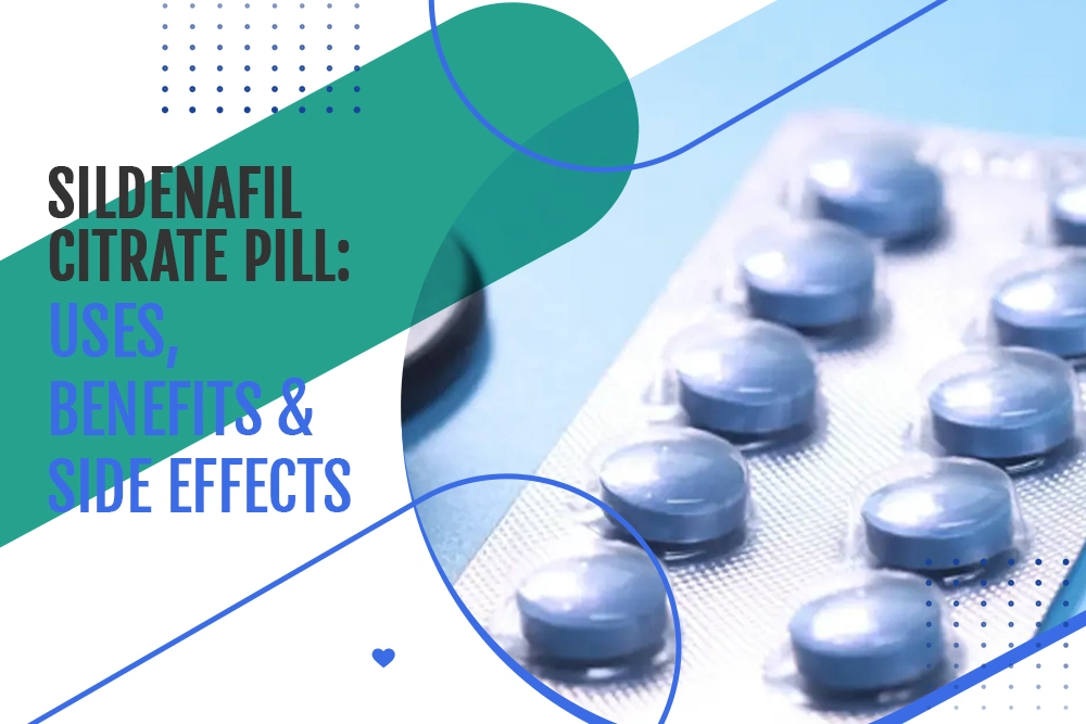 Sildenafil Citrate Pill: Uses, Benefits & Side Effects