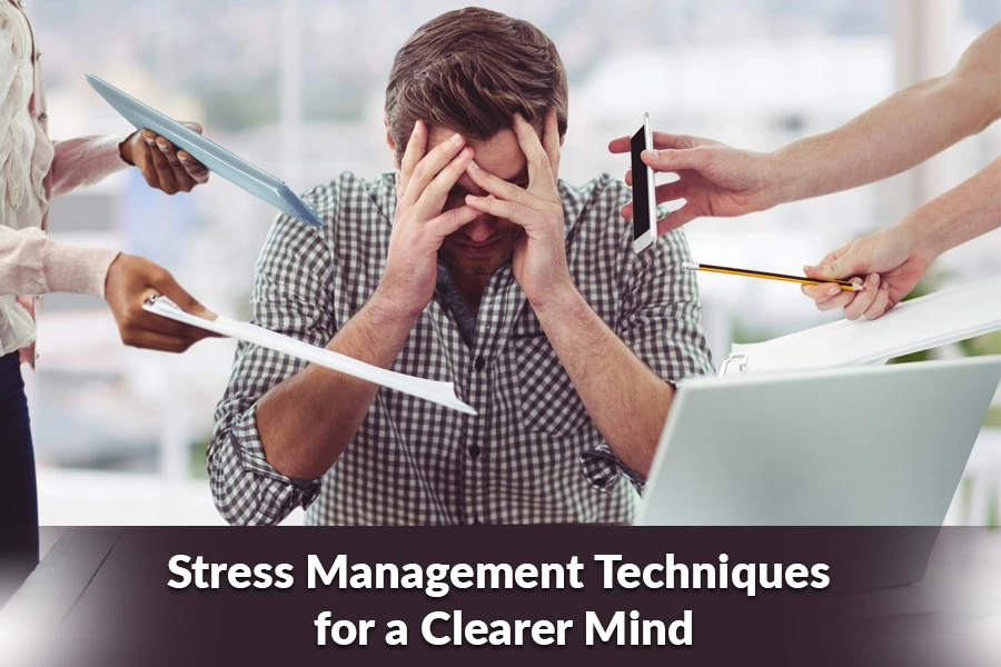 Stress Management Techniques for a Clearer Mind 2 Stress Management Techniques for a Clearer Mind