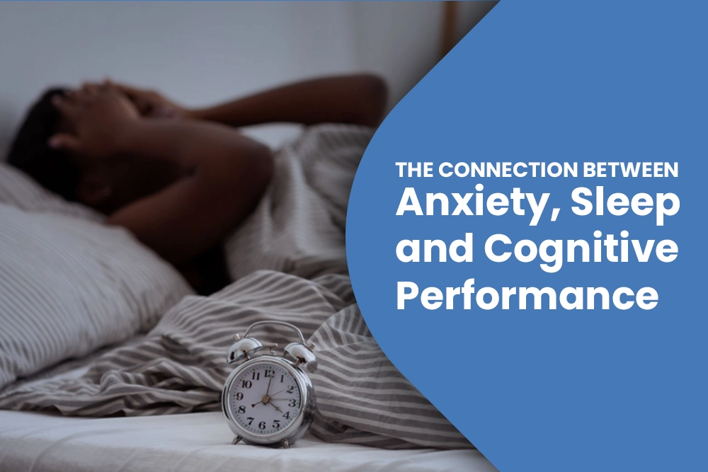 The Connection Between Anxiety, Sleep, and Cognitive Performance