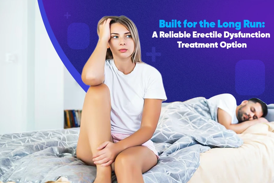 Built for the Long Run: A Reliable Erectile Dysfunction Treatment Option