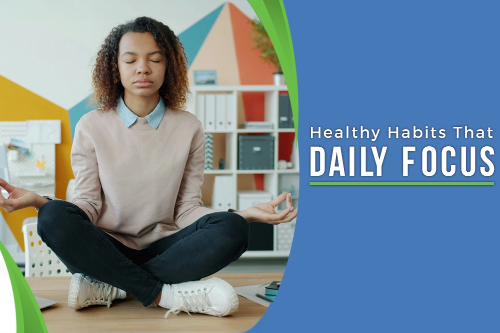 Healthy Habits That Support Daily Focus 4 Healthy Habits That Support Daily Focus