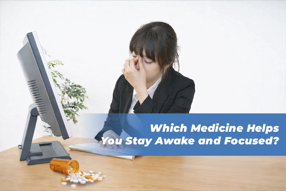 Which Medicine Helps You Stay Awake and Focused?