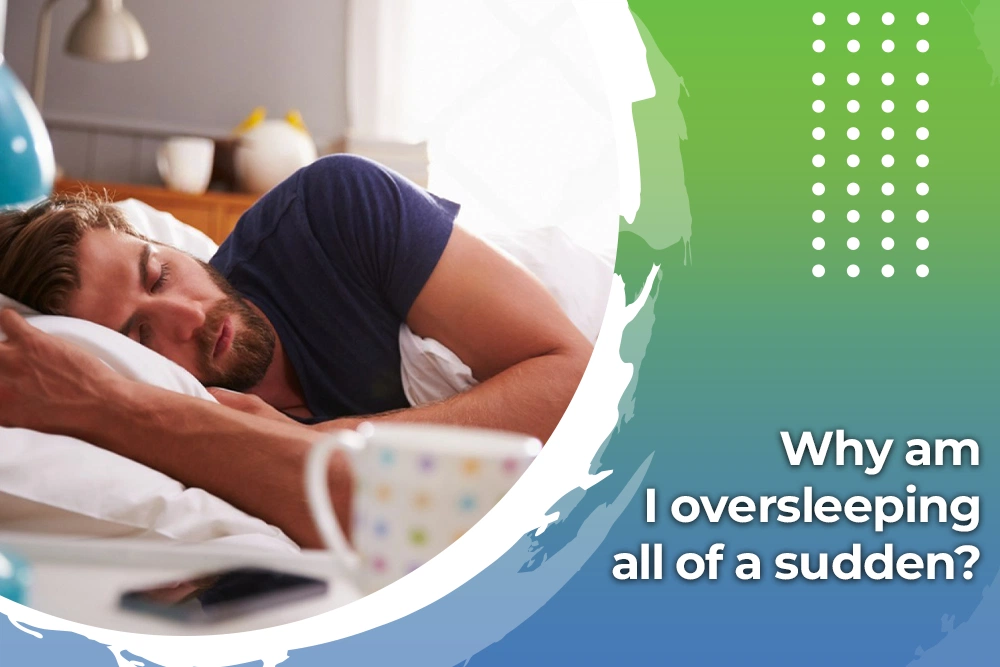 Why am I oversleeping all of a sudden?