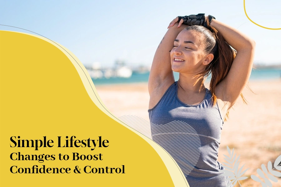 Simple Lifestyle Changes to Boost Confidence & Control