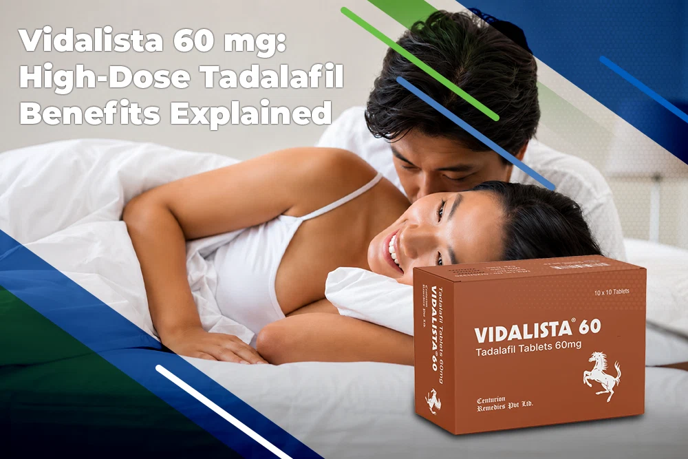 Vidalista 60 mg: High-Dose Tadalafil Benefits Explained