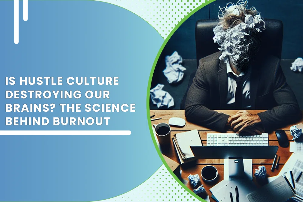 Is Hustle culture destroying our brains? The science behind burnout