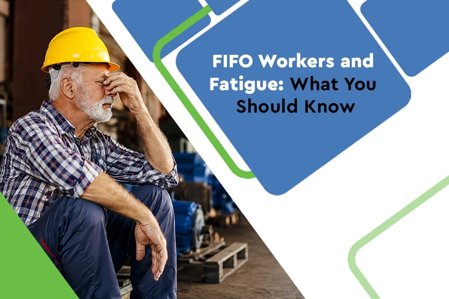 FIFO Workers and Fatigue: What You Should Know