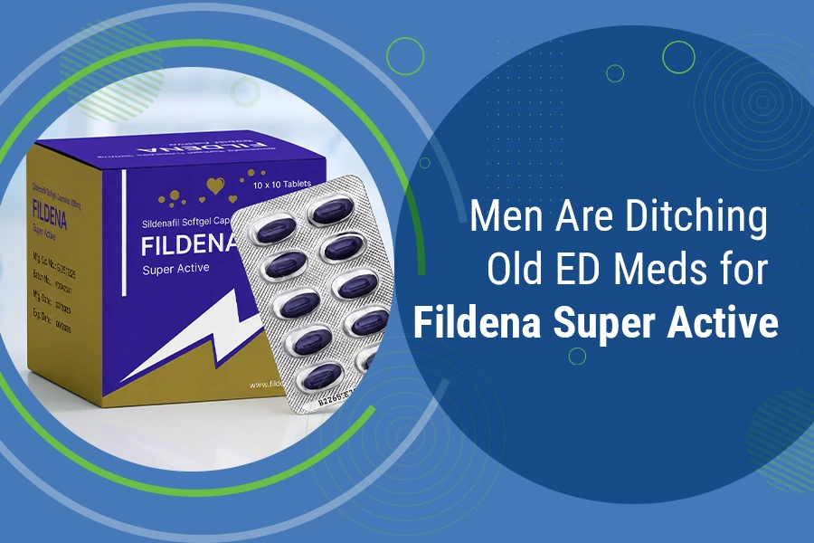 Men Are Ditching Old ED Meds for Fildena Super Active