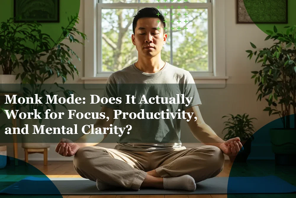 Monk Mode: Does It Actually Work for Focus, Productivity, and Mental Clarity?