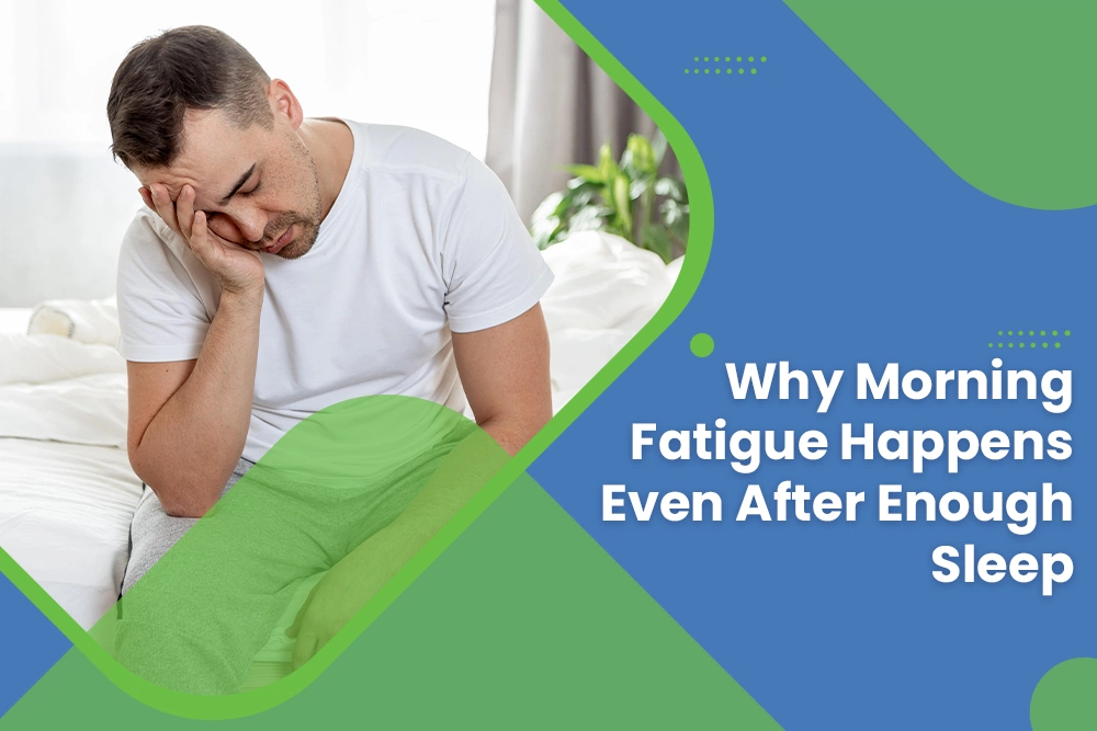 Why Morning Fatigue Happens Even After Enough Sleep
