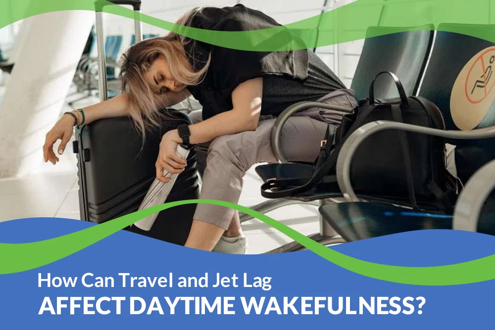 How Can Travel and Jet Lag Affect Daytime Wakefulness? 1 How Can Travel and Jet Lag Affect Daytime Wakefulness?