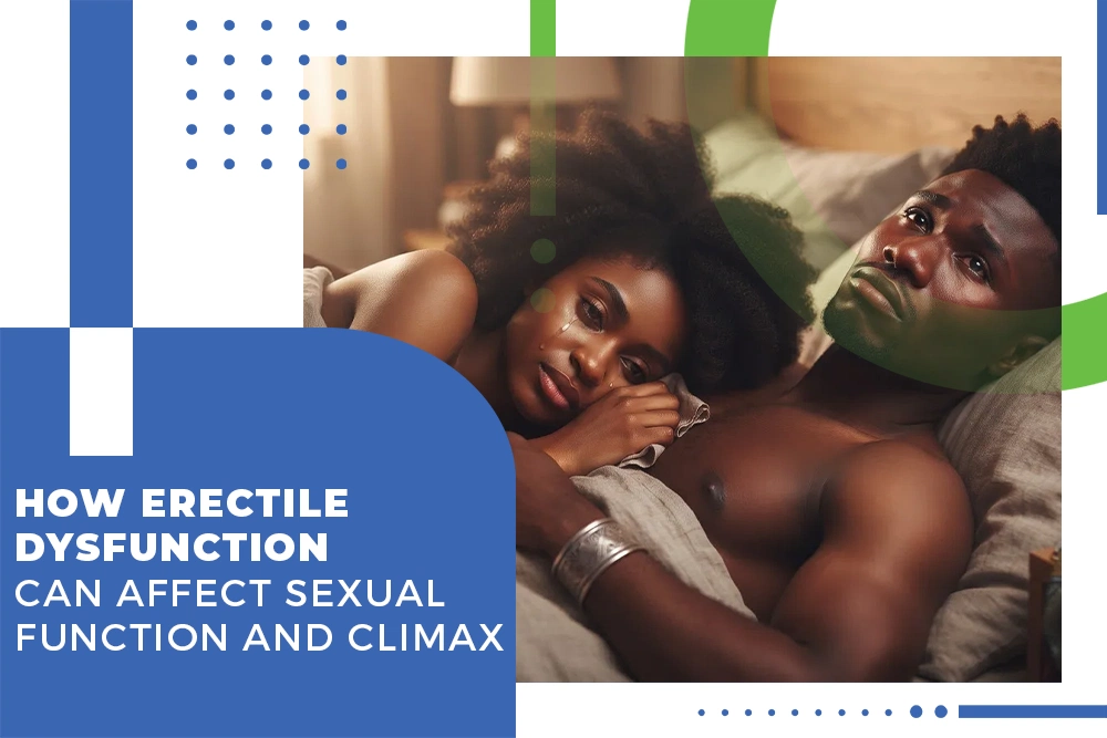 How Erectile Dysfunction Can Affect Sexual Function and Climax