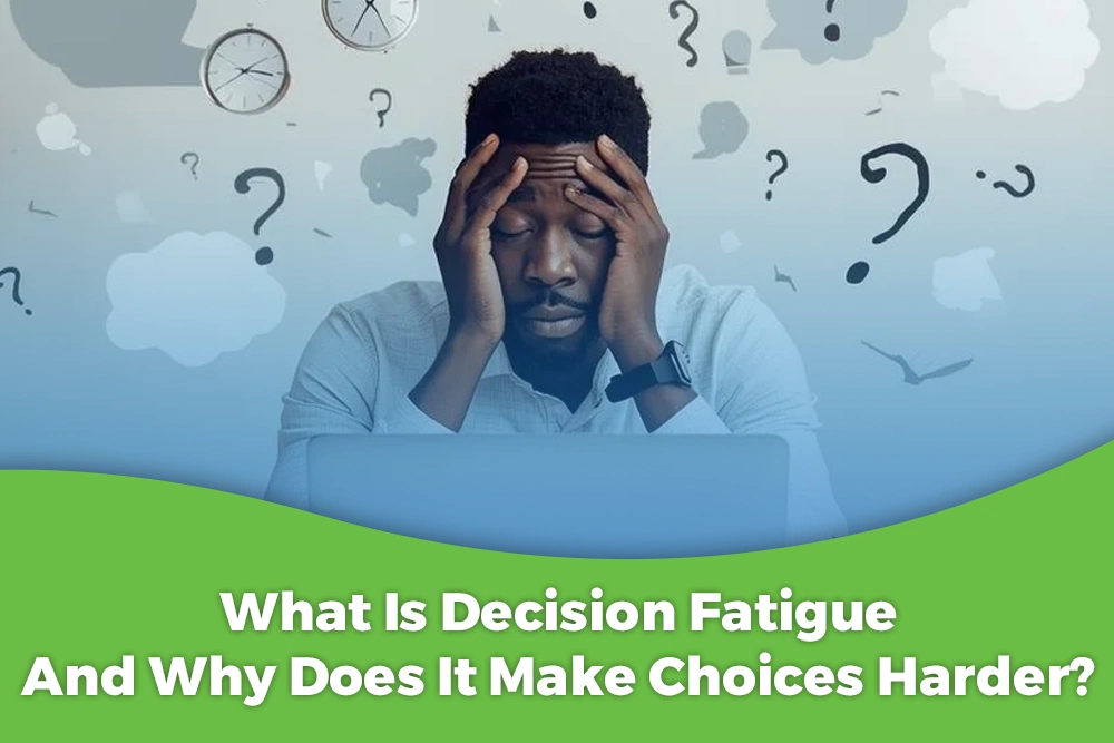 What Is Decision Fatigue and Why Does It Make Choices Harder?