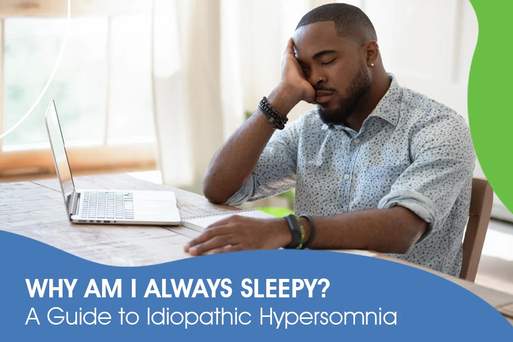 Why Am I Always Sleepy? A Guide to Idiopathic Hypersomnia