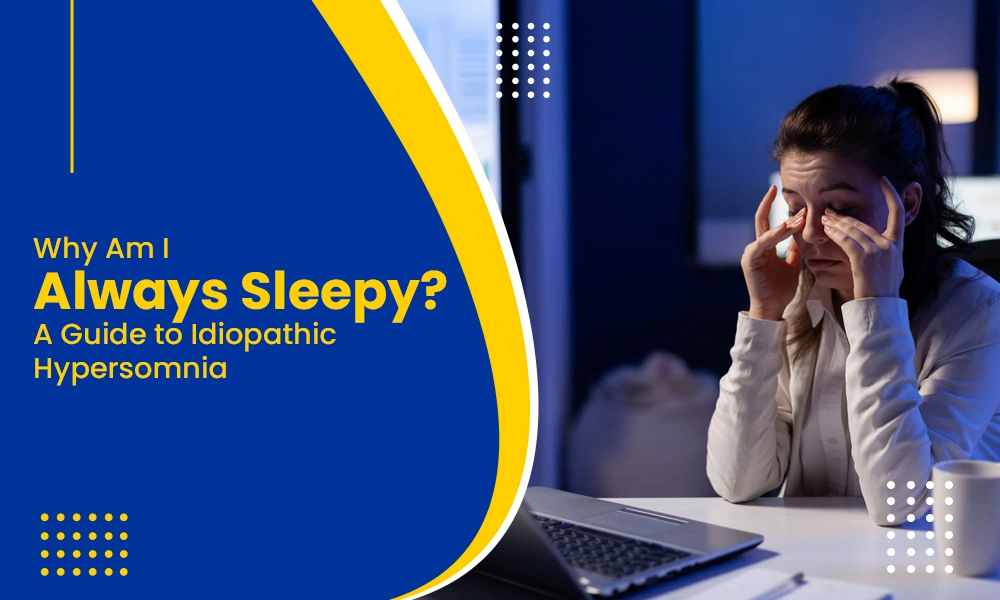 Why Am I Always Sleepy? A Guide to Idiopathic Hypersomnia