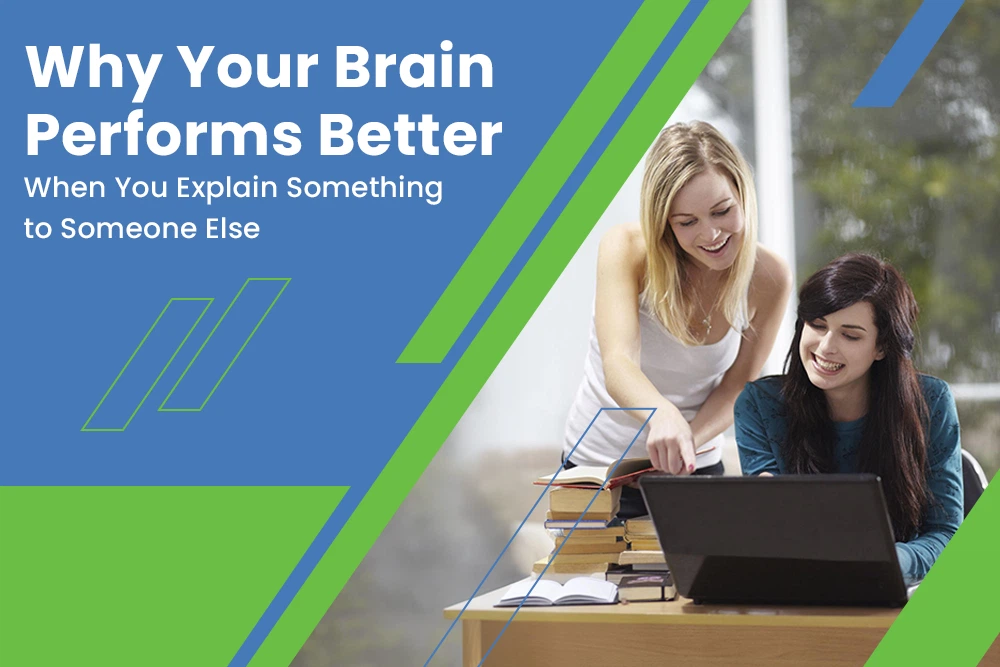 Why Your Brain Performs Better When You Explain Something to Someone Else